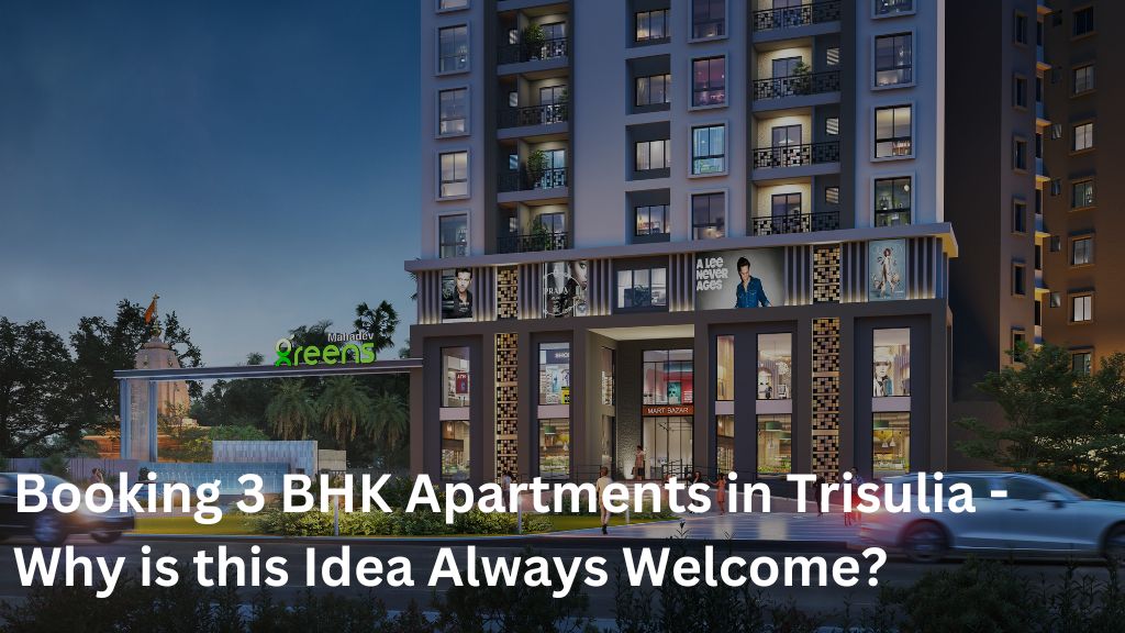 Booking 3 BHK Apartments in Trisulia – Why is this Idea Always Welcome?