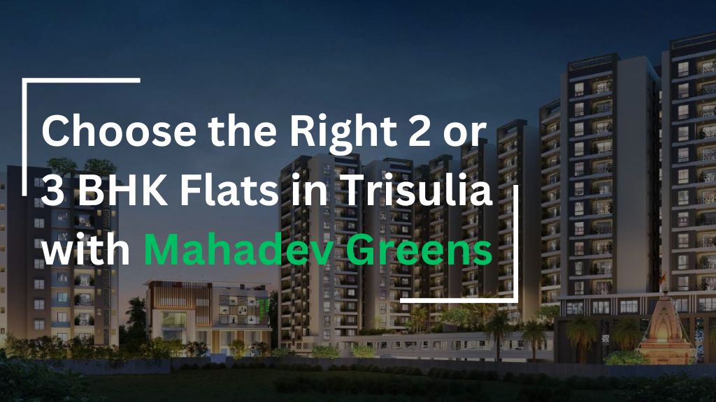 Choose the Right 2 or 3 BHK Flats in Trisulia with Mahadev Greens
